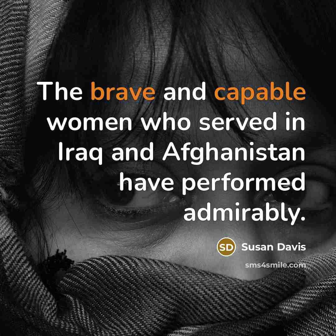 “The brave and capable women who served in Iraq and Afghanistan have performed admirably.” quote by Susan Davis