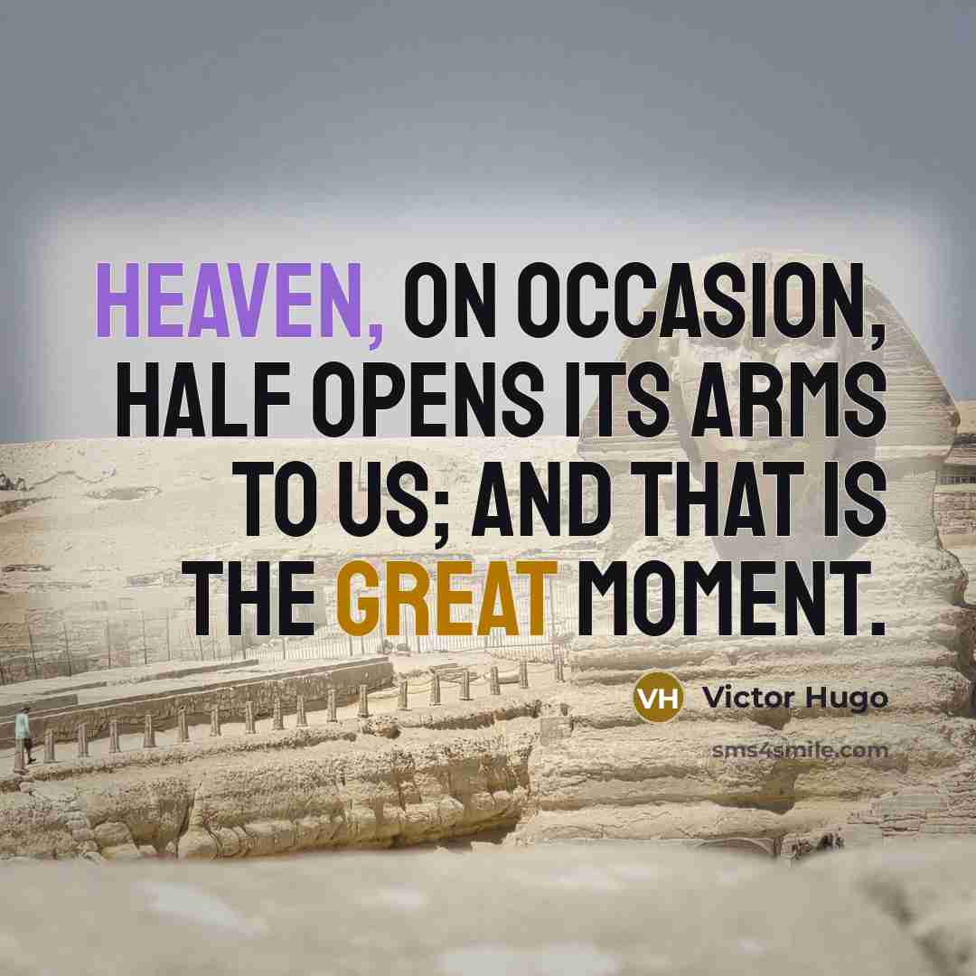 “Heaven, on occasion, half opens its arms to us; and that is the great moment.” quote by Victor Hugo