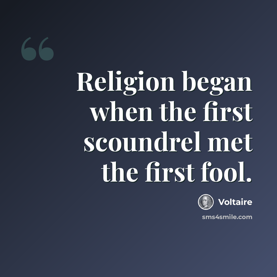 “Religion began when the first scoundrel met the first fool.” quote by Voltaire