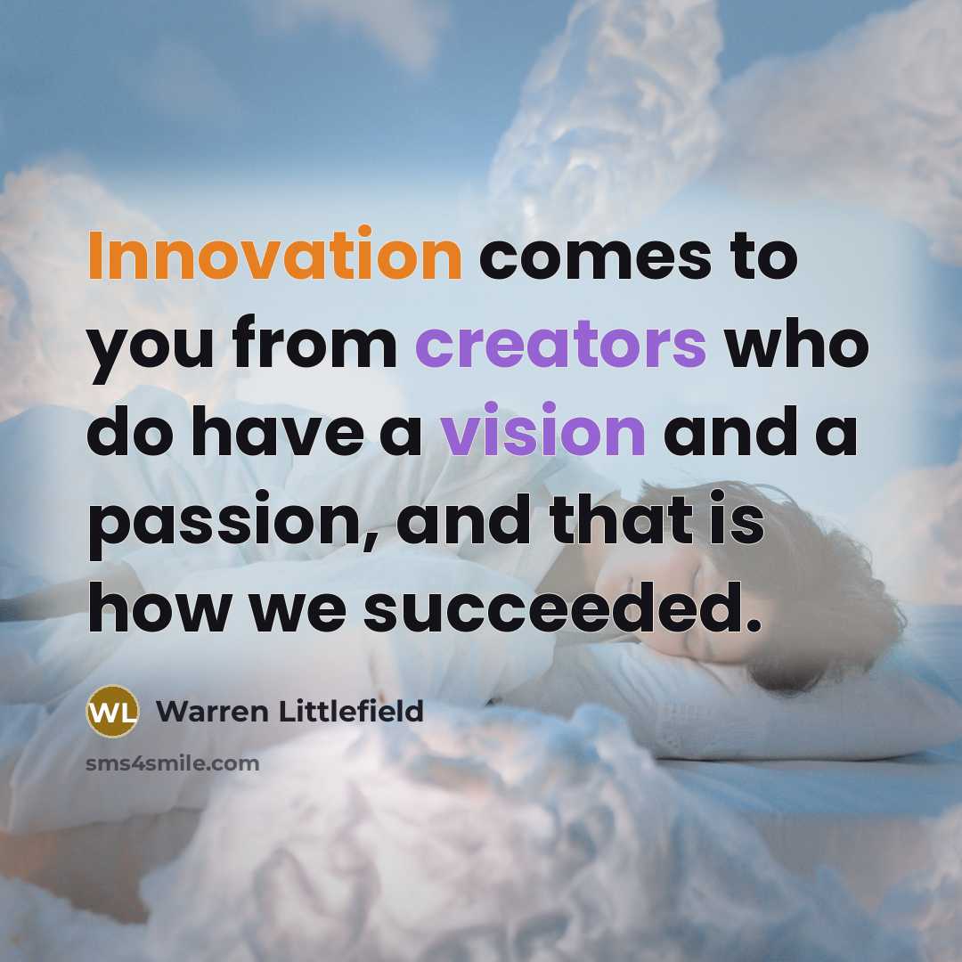 “Innovation comes to you from creators who do have a vision and a passion, and that is how we succeeded.” quote by Warren Littlefield