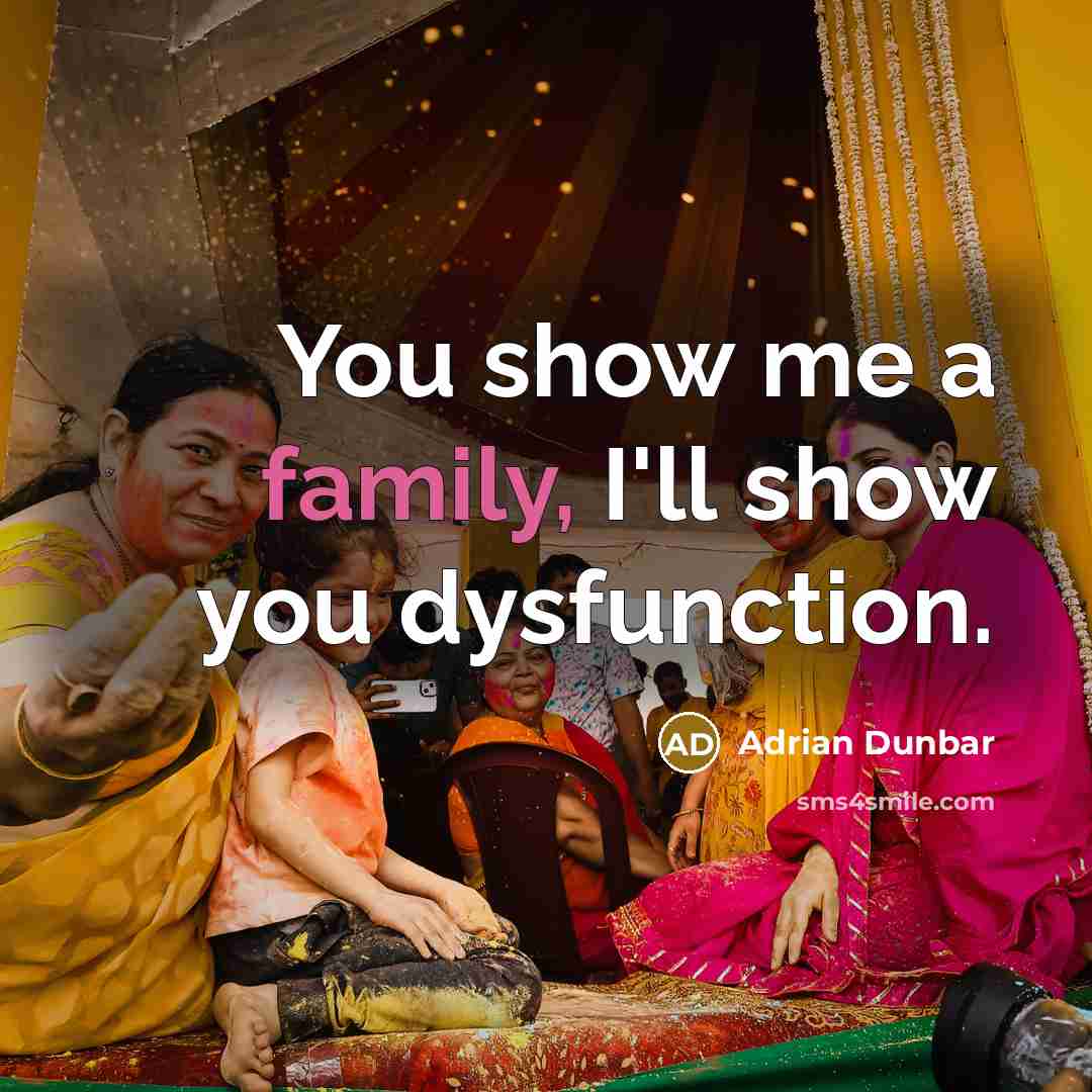 “You show me a family, I'll show you dysfunction.” quote by Adrian Dunbar