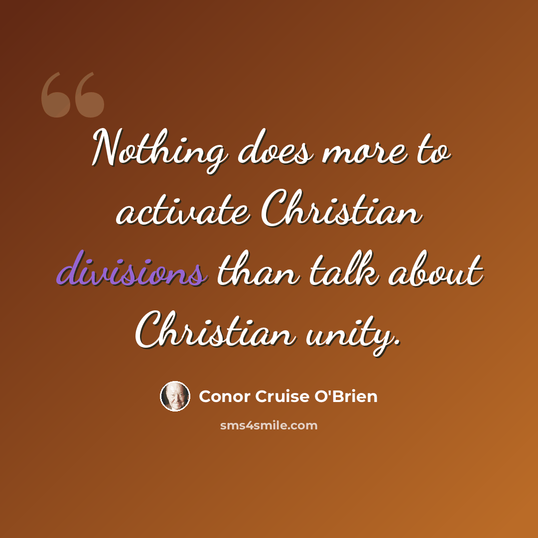 “Nothing does more to activate Christian divisions than talk about Christian unity.” quote by Conor Cruise O'Brien