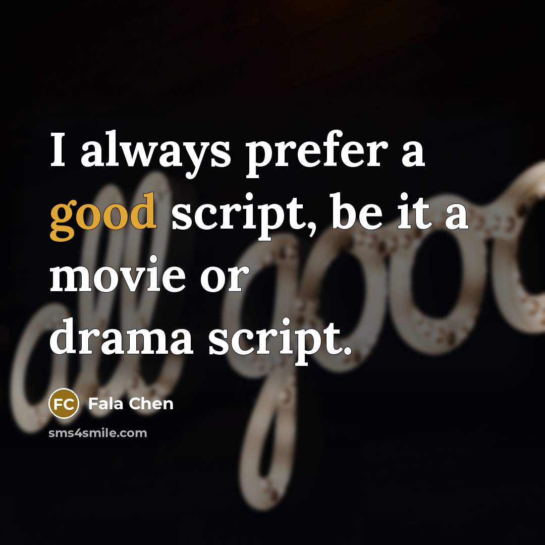 “I always prefer a good script, be it a movie or drama script.” quote by Fala Chen