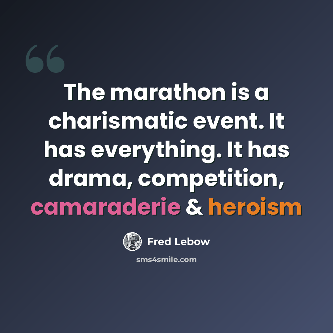 “The marathon is a charismatic event. It has everything. It has drama, competition, camaraderie & heroism” quote by Fred Lebow