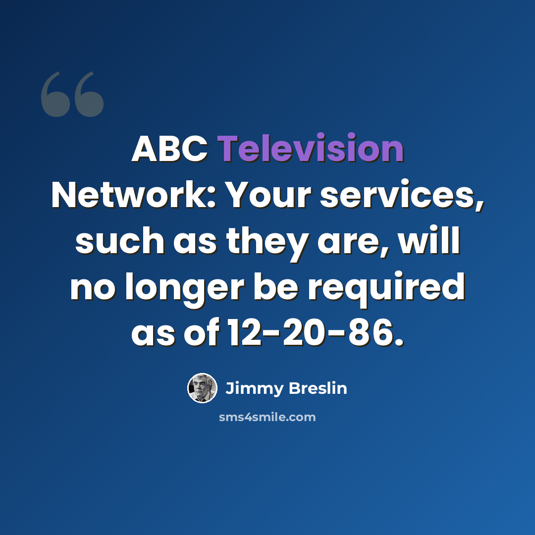 “ABC Television Network: Your services, such as they are, will no longer be required as of 12-20-86.” quote by Jimmy Breslin