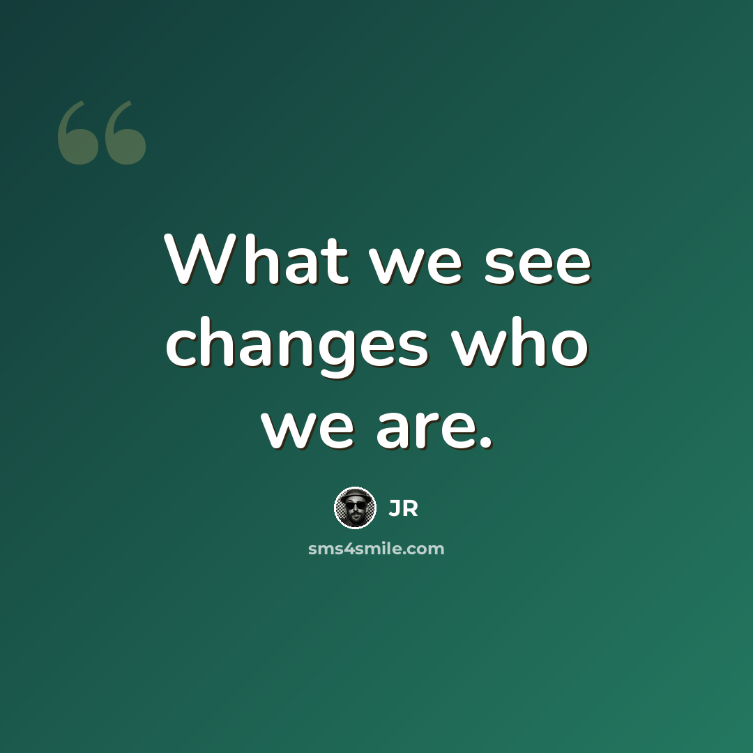 “What we see changes who we are.” quote by JR