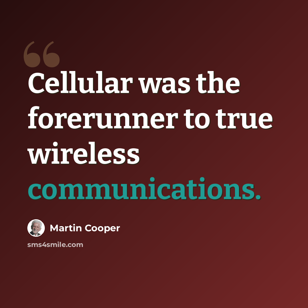 “Cellular was the forerunner to true wireless communications.” quote by Martin Cooper