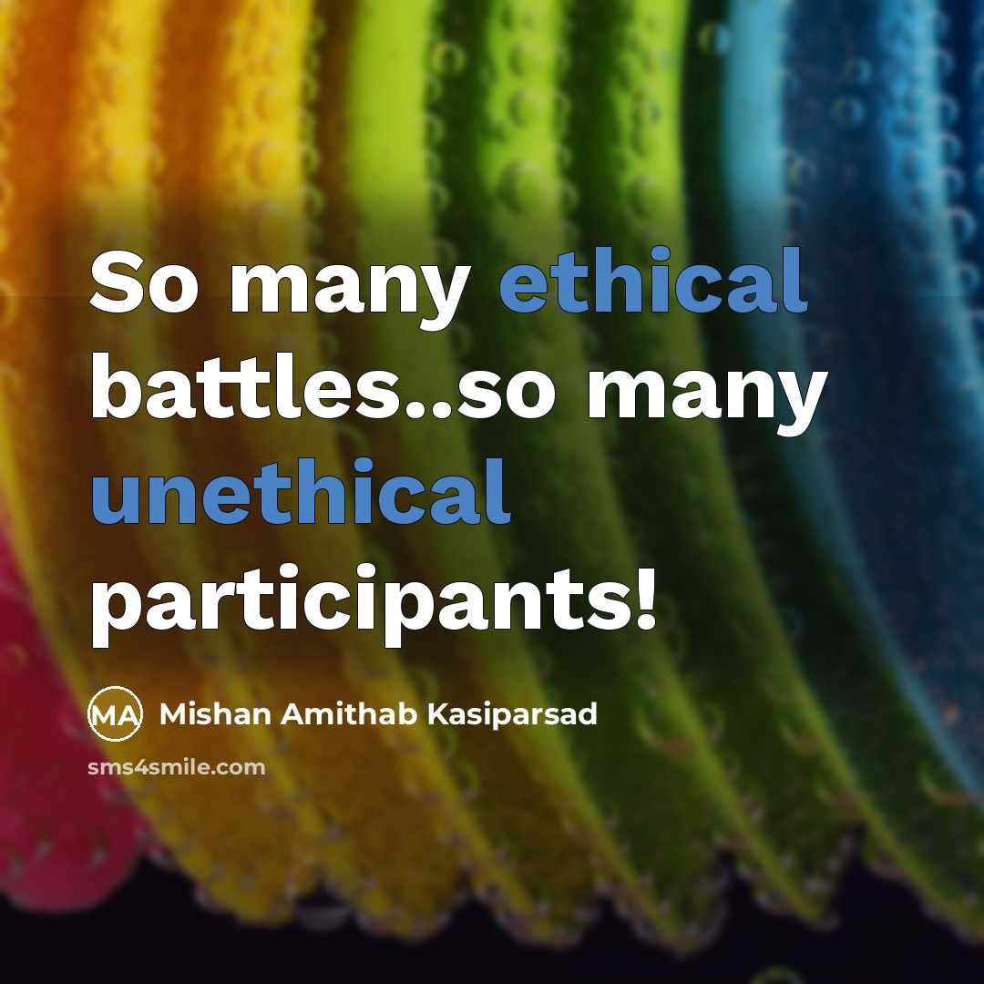 “So many ethical battles..so many unethical participants!” quote by Mishan Amithab Kasiparsad