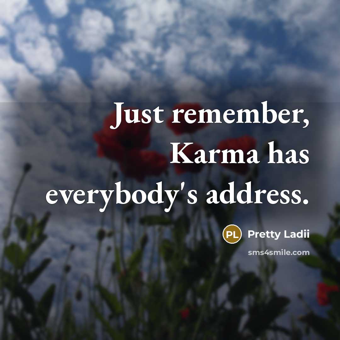 “Just remember, Karma has everybody's address.” quote by Pretty Ladii