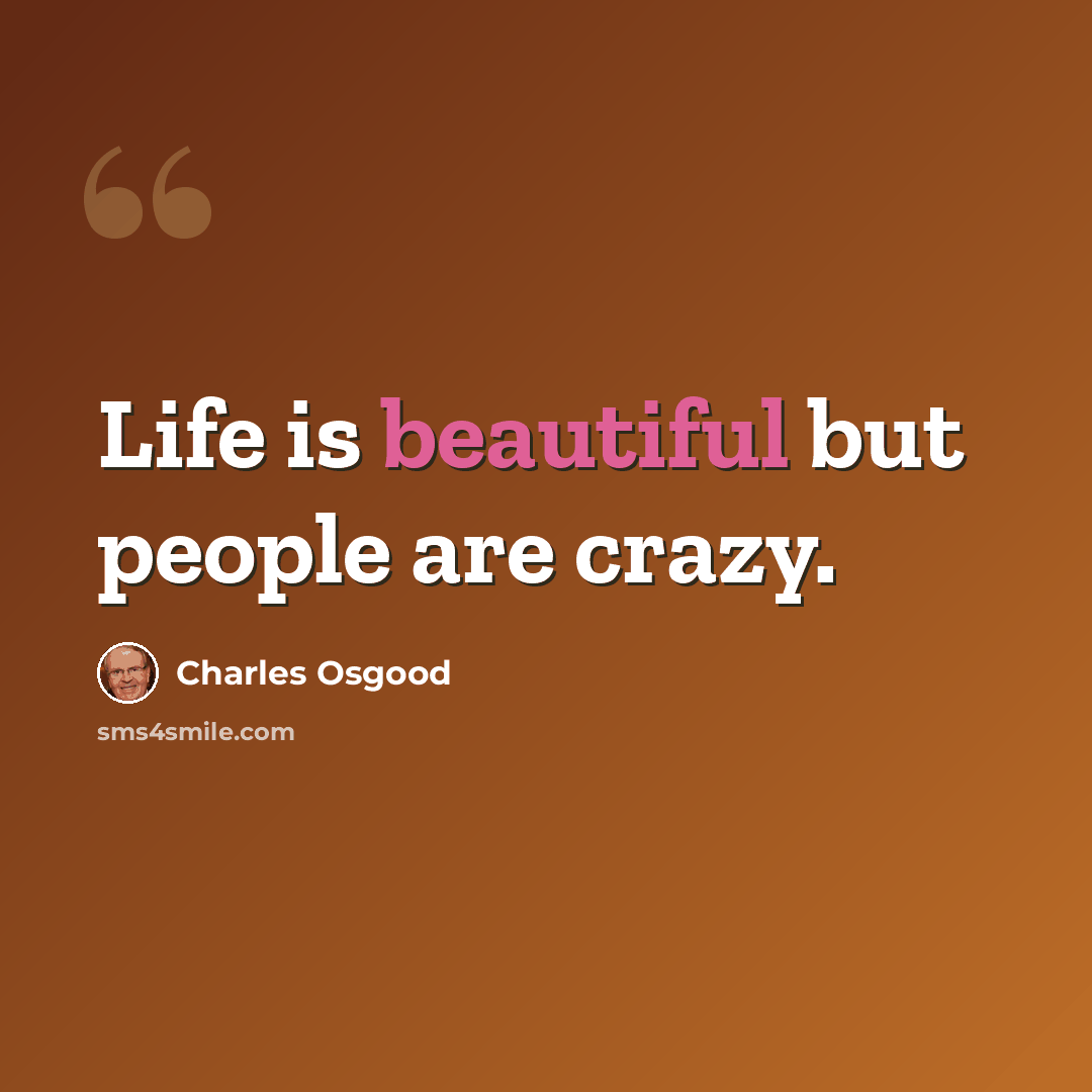 “Life is beautiful but people are crazy.” quote by Charles Osgood