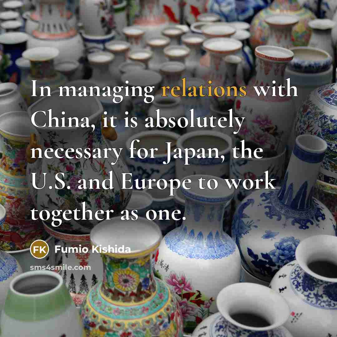 “In managing relations with China, it is absolutely necessary for Japan, the U.S. and Europe to work together as one.” quote by Fumio Kishida