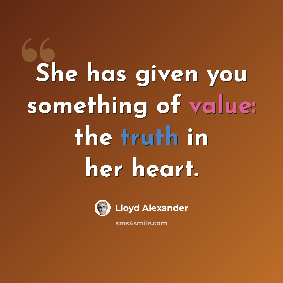 “She has given you something of value: the truth in her heart.” quote by Lloyd Alexander