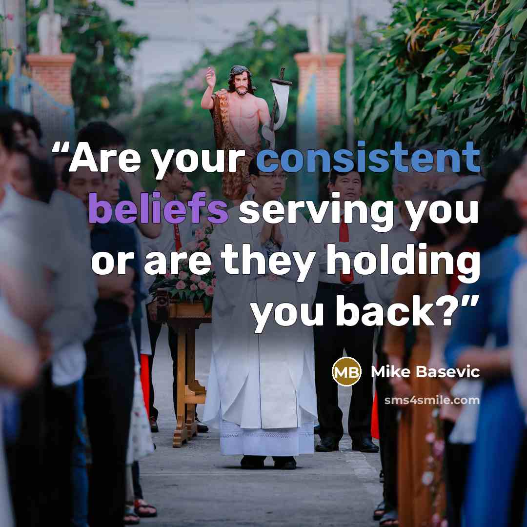 “Are your consistent beliefs serving you or are they holding you back?” quote by Mike Basevic