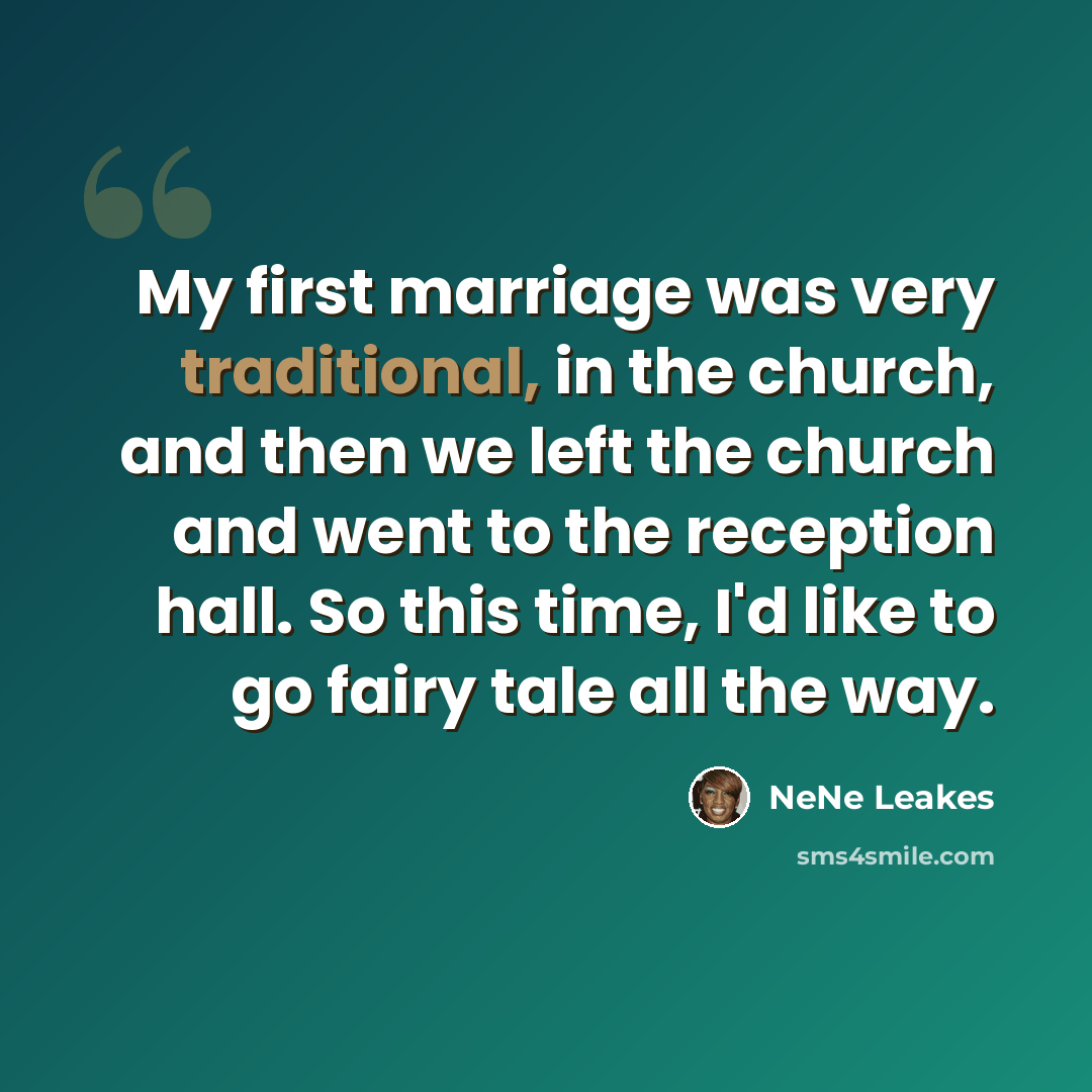 “My first marriage was very traditional, in the church, and then we left the church and went to the reception hall. So this time, I'd like to go fairy tale all the way.” quote by NeNe Leakes