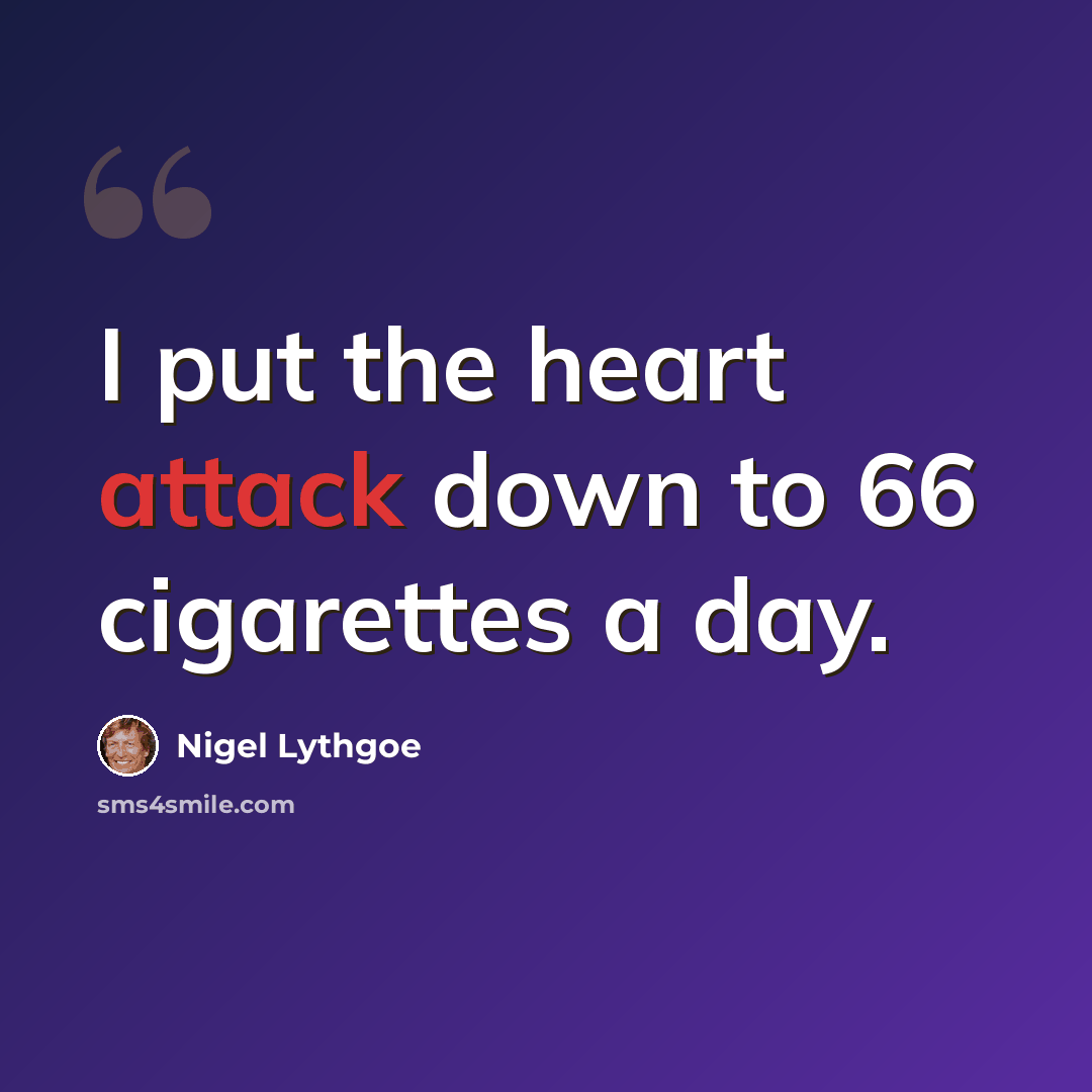 “I put the heart attack down to 66 cigarettes a day.” quote by Nigel Lythgoe