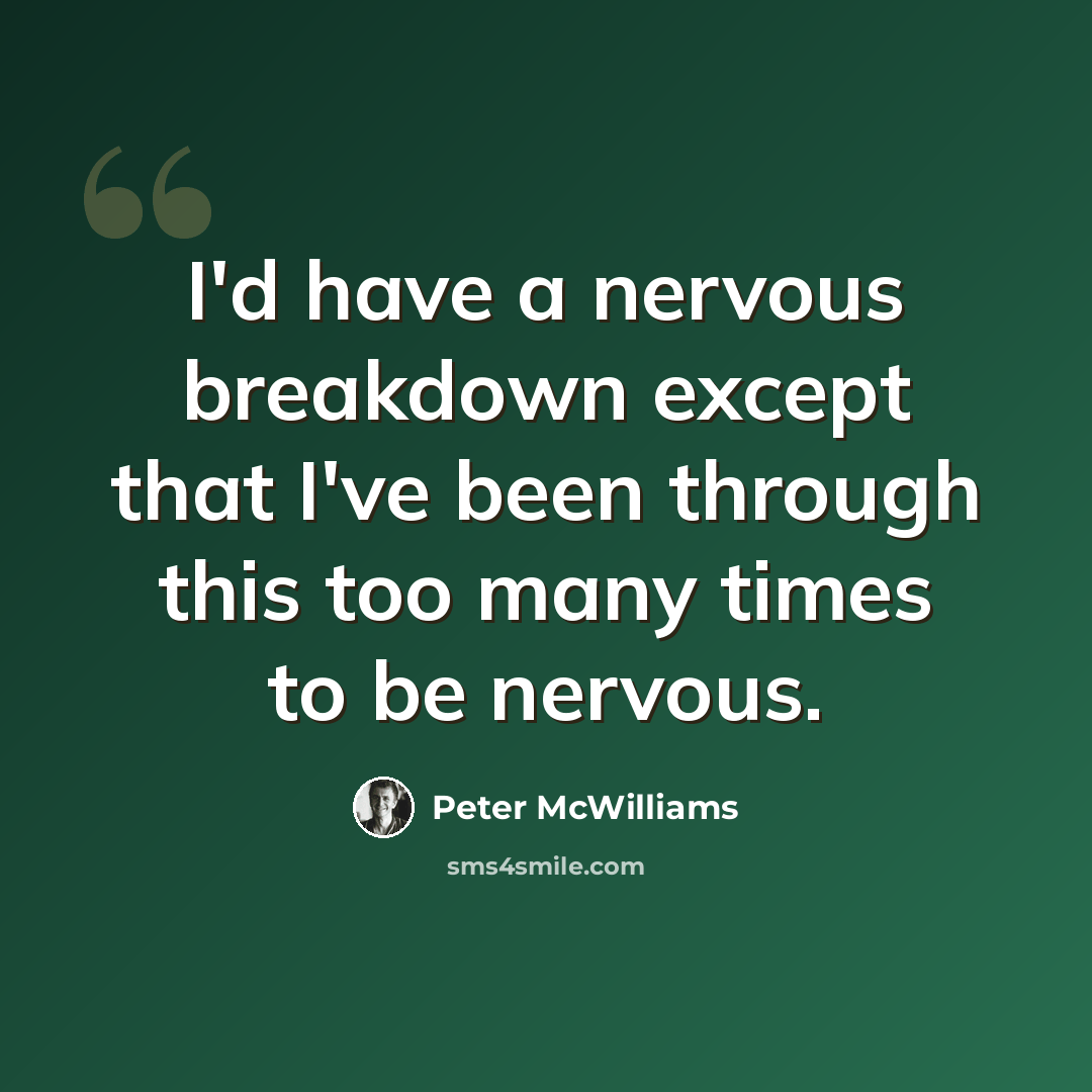 “I'd have a nervous breakdown except that I've been through this too many times to be nervous.” quote by Peter McWilliams