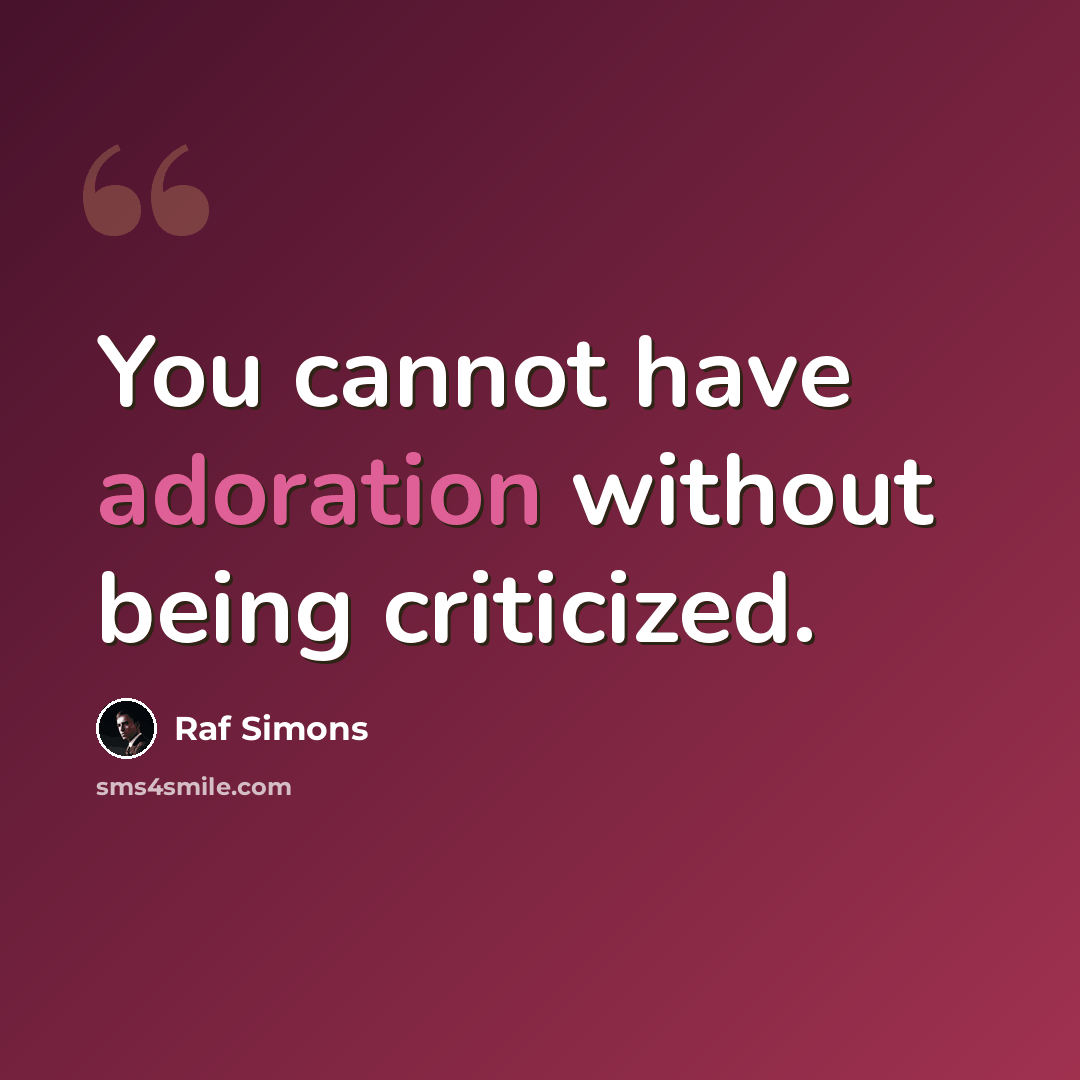 “You cannot have adoration without being criticized.” quote by Raf Simons