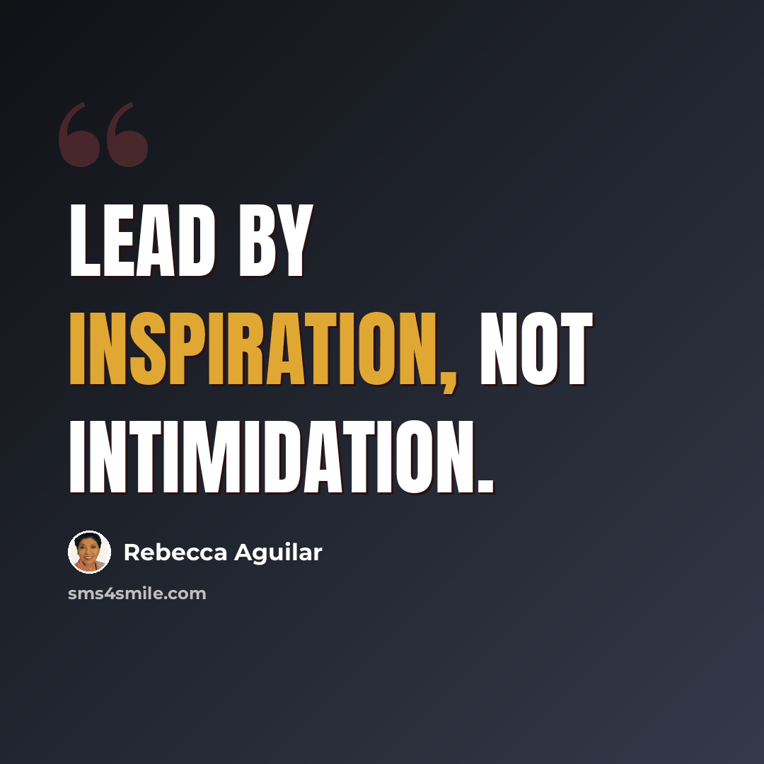 “Lead by inspiration, not intimidation.” quote by Rebecca Aguilar