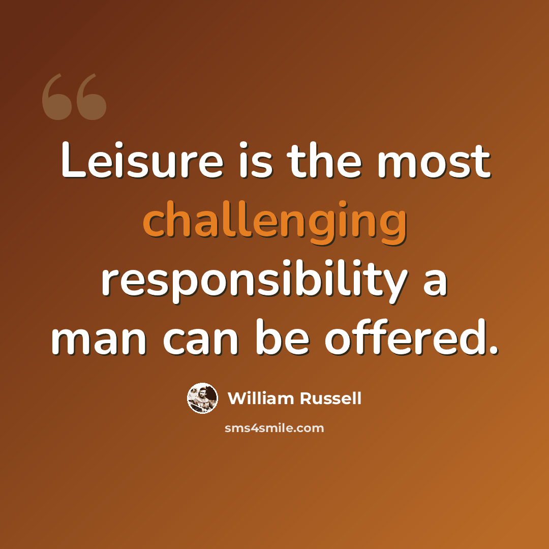 “Leisure is the most challenging responsibility a man can be offered.” quote by William Russell