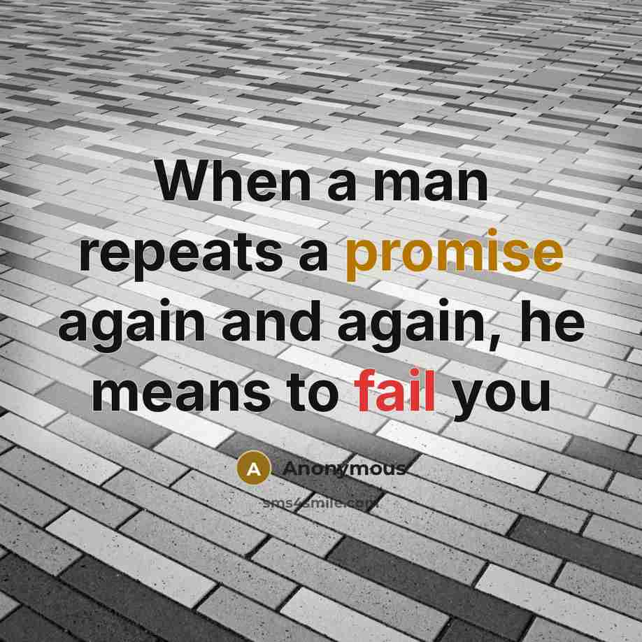 “When a man repeats a promise again and again, he means to fail you” quote by Anonymous