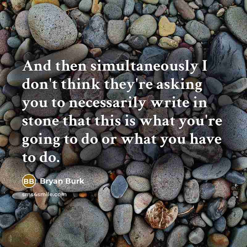 “And then simultaneously I don't think they're asking you to necessarily write in stone that this is what you're going to do or what you have to do.” quote by Bryan Burk