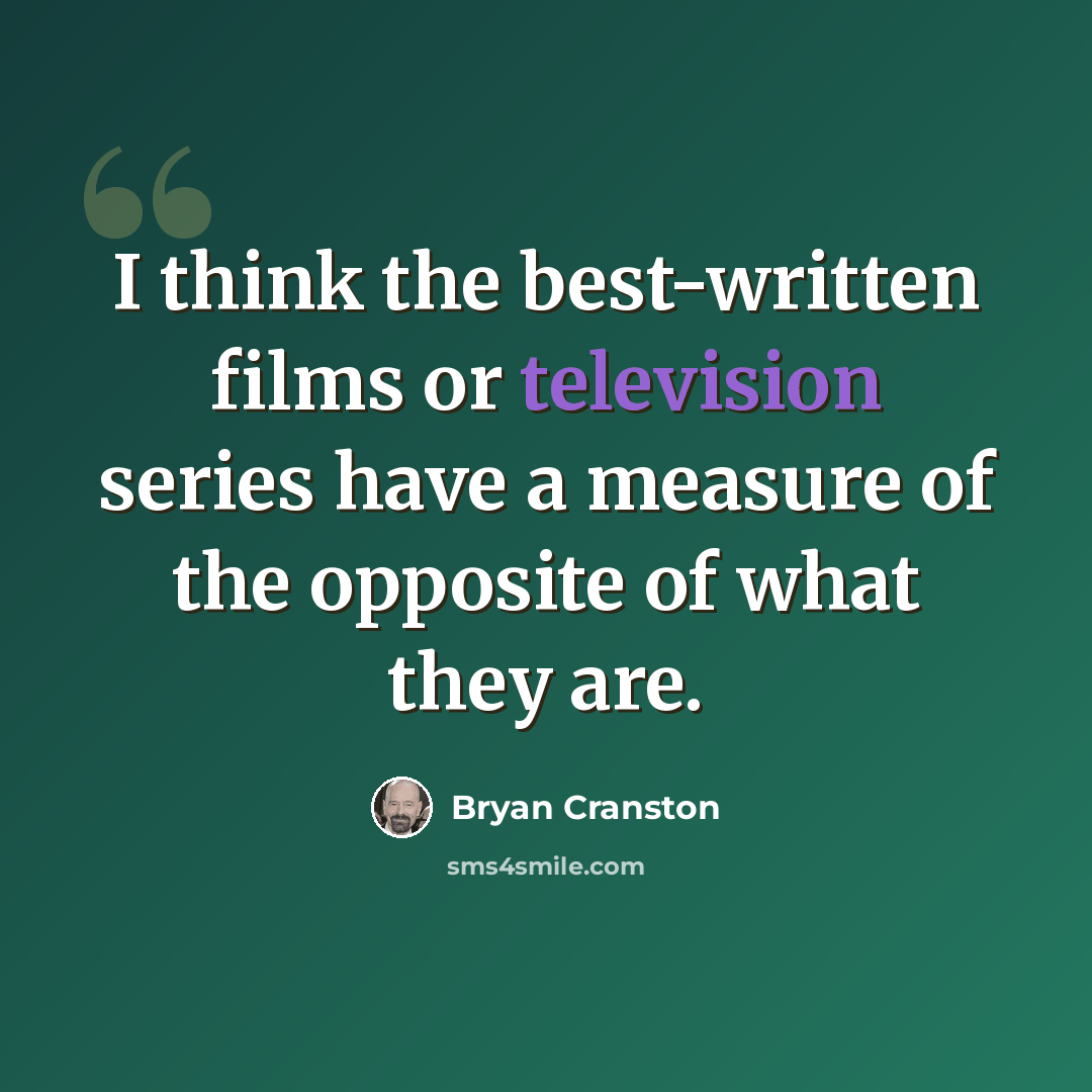 “I think the best-written films or television series have a measure of the opposite of what they are.” quote by Bryan Cranston