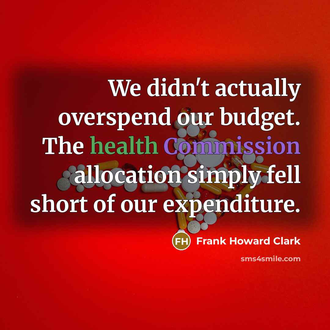 “We didn't actually overspend our budget. The health Commission allocation simply fell short of our expenditure.” quote by Frank Howard Clark