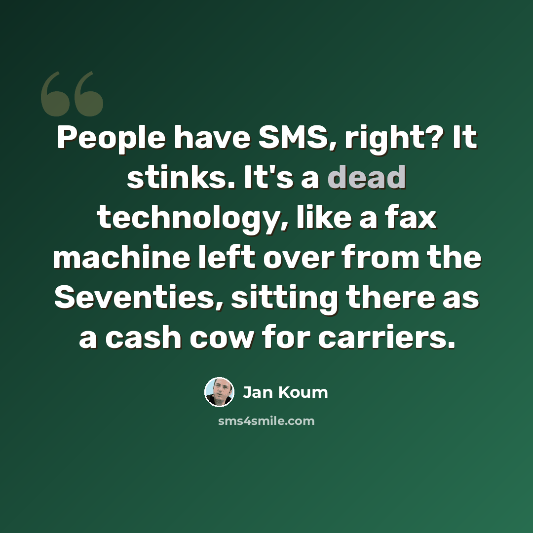 “People have SMS, right? It stinks. It's a dead technology, like a fax machine left over from the Seventies, sitting there as a cash cow for carriers.” quote by Jan Koum
