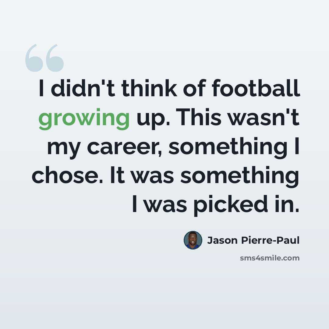 “I didn't think of football growing up. This wasn't my career, something I chose. It was something I was picked in.” quote by Jason Pierre-Paul