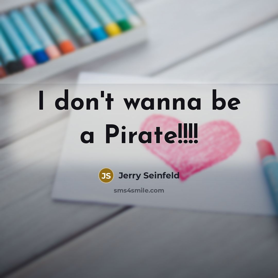 “I don't wanna be a Pirate!!!!” quote by Jerry Seinfeld