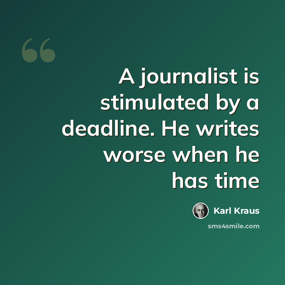 “A journalist is stimulated by a deadline. He writes worse when he has time” quote by Karl Kraus