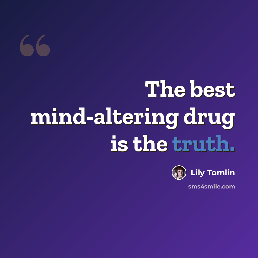 “The best mind-altering drug is the truth.” quote by Lily Tomlin