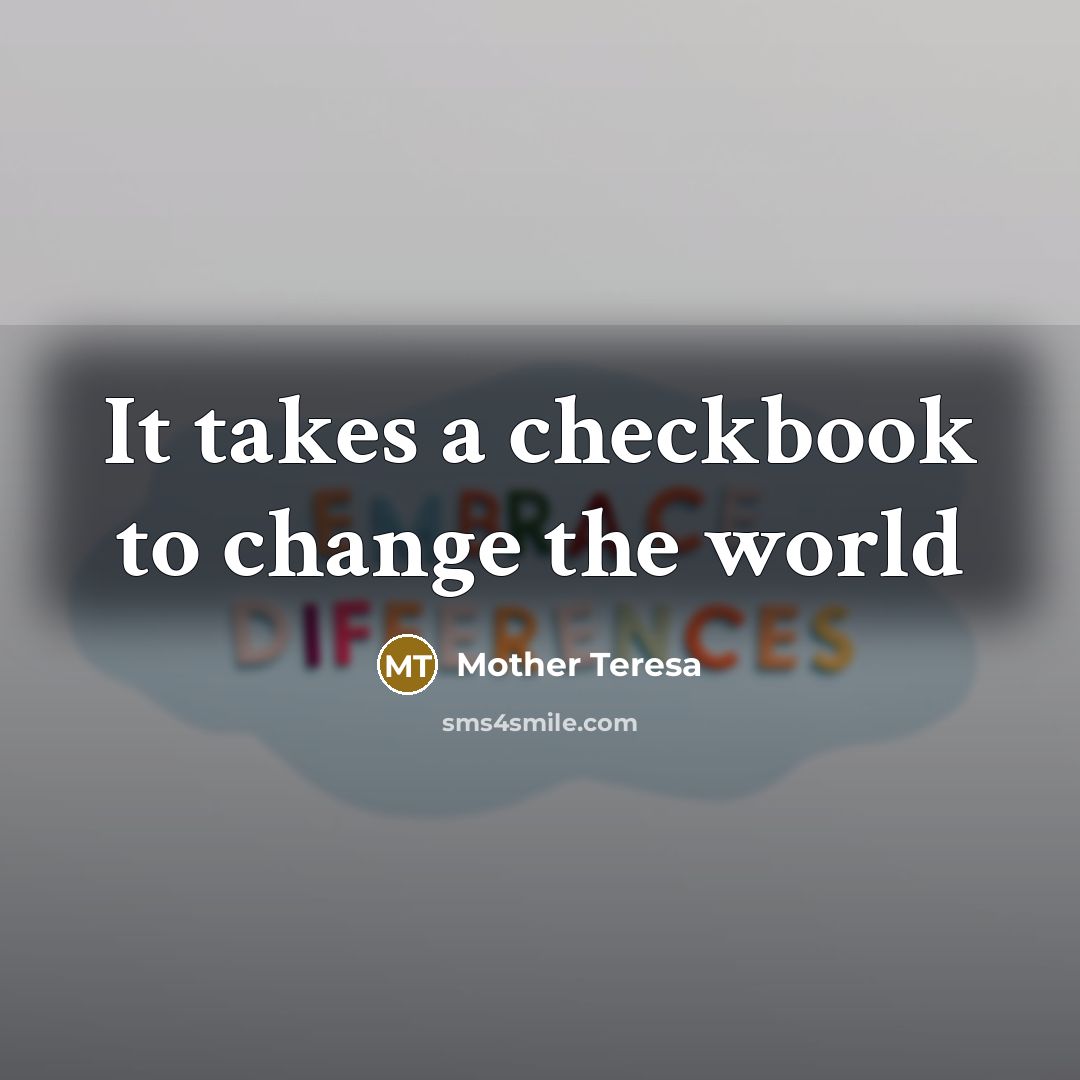“It takes a checkbook to change the world” quote by Mother Teresa