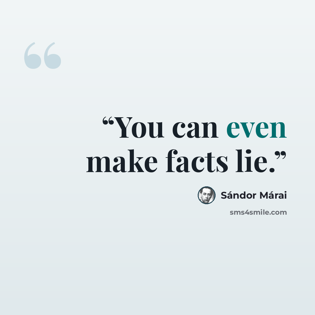 “You can even make facts lie.” quote by Sándor Márai
