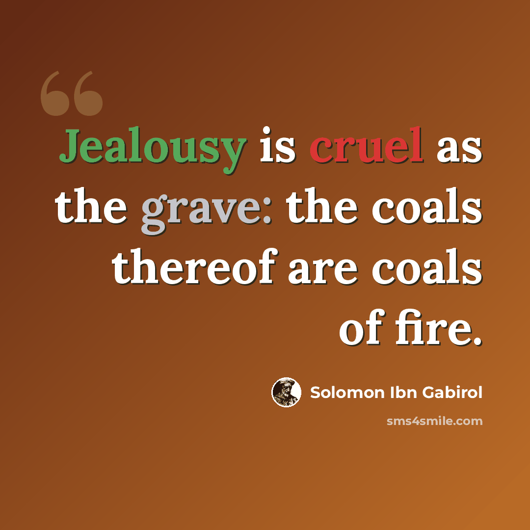 “Jealousy is cruel as the grave: the coals thereof are coals of fire.” quote by Solomon Ibn Gabirol