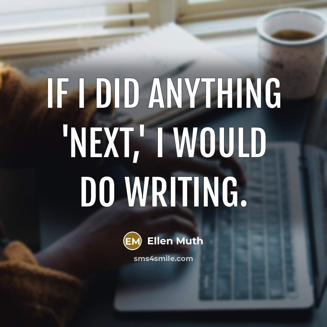 “If I did anything 'next,' I would do writing.” quote by Ellen Muth