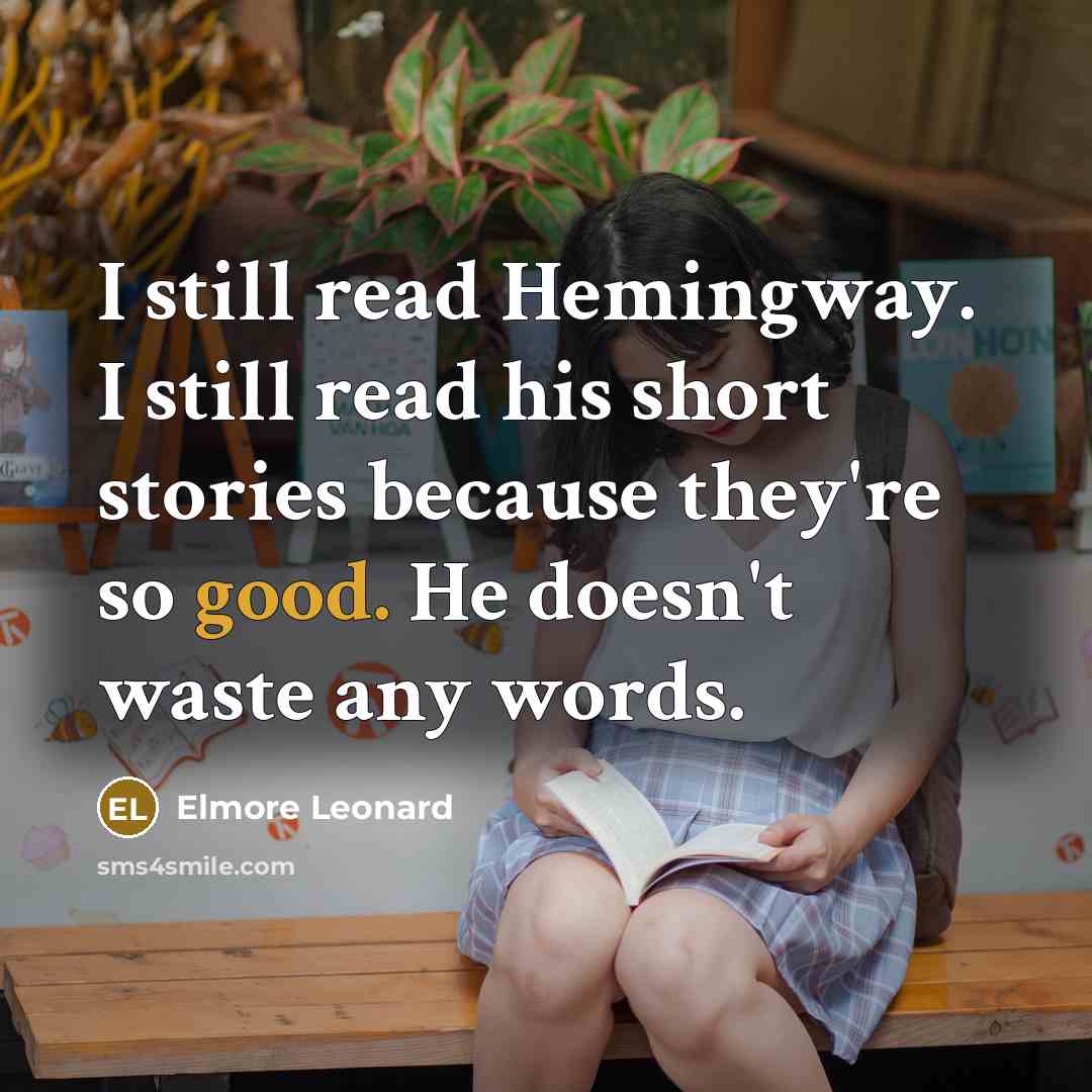 “I still read Hemingway. I still read his short stories because they're so good. He doesn't waste any words.” quote by Elmore Leonard