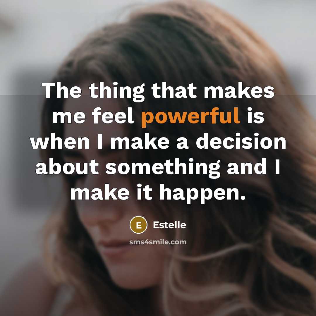 “The thing that makes me feel powerful is when I make a decision about something and I make it happen.” quote by Estelle