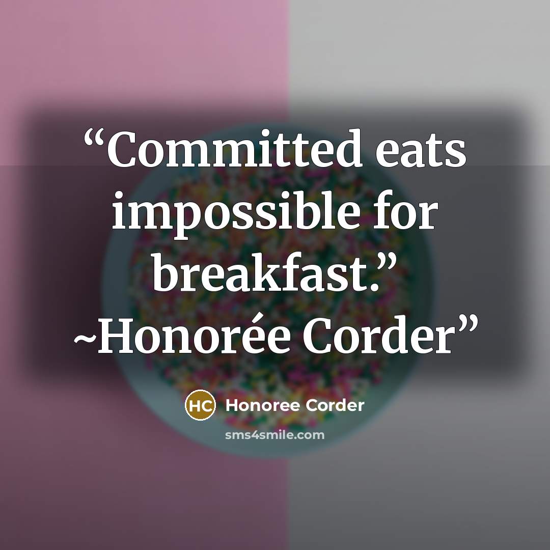 “Committed eats impossible for breakfast.” ~Honorée Corder” quote by Honoree Corder