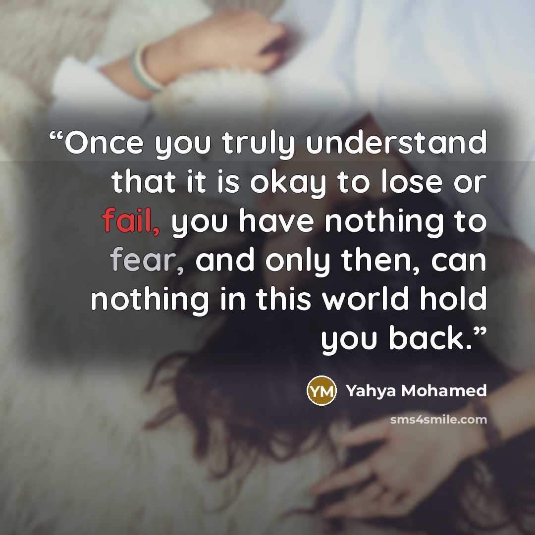 “Once you truly understand that it is okay to lose or fail, you have nothing to fear, and only then, can nothing in this world hold you back.” quote by Yahya Mohamed