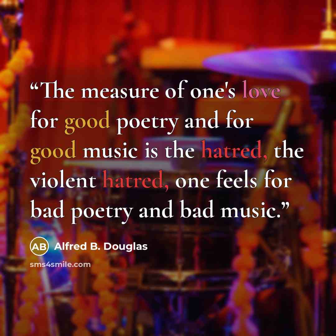 “The measure of one's love for good poetry and for good music is the hatred, the violent hatred, one feels for bad poetry and bad music.” quote by Alfred B. Douglas