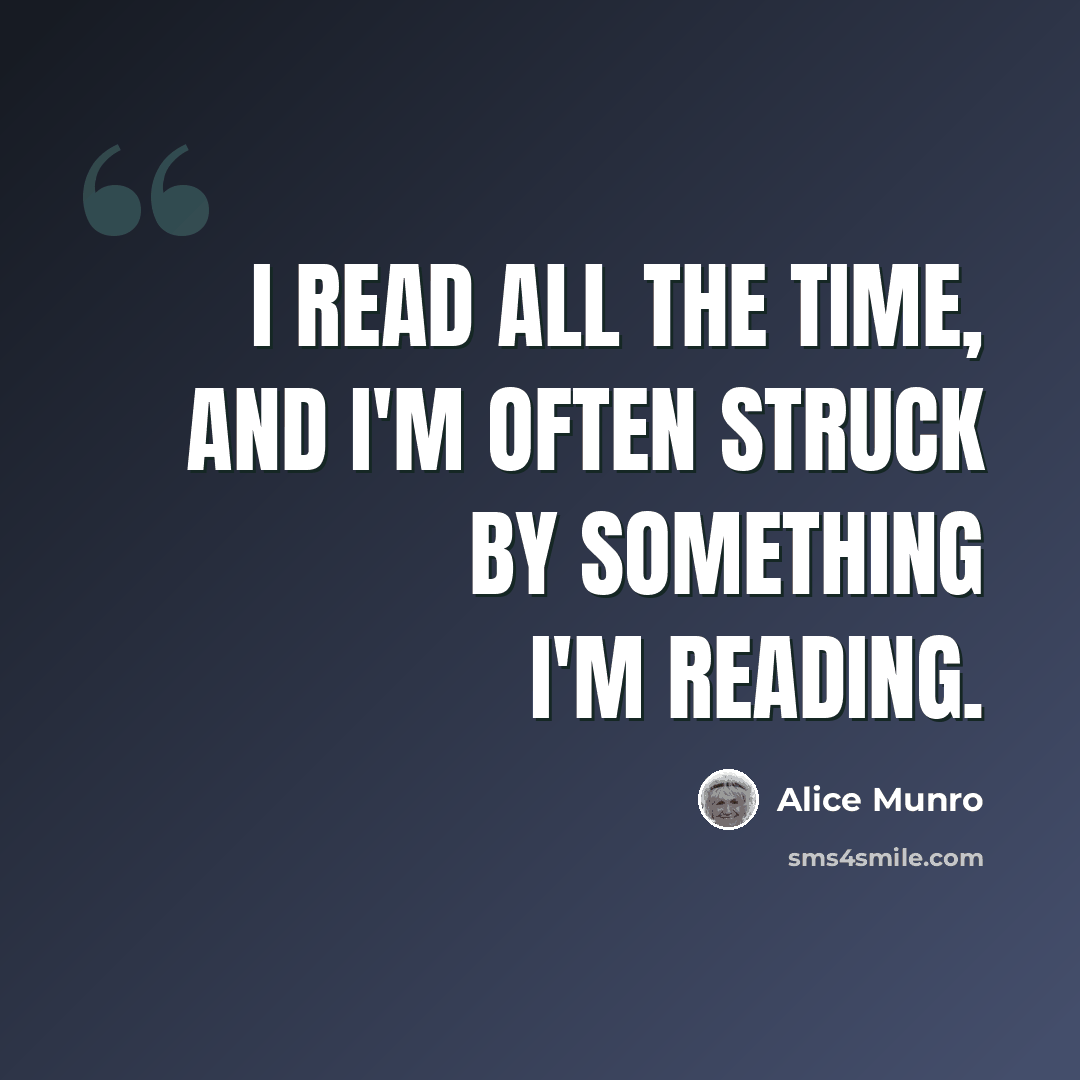 “I read all the time, and I'm often struck by something I'm reading.” quote by Alice Munro