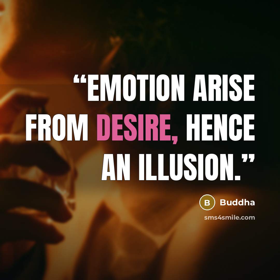 “Emotion arise from Desire, hence an Illusion.” quote by Buddha