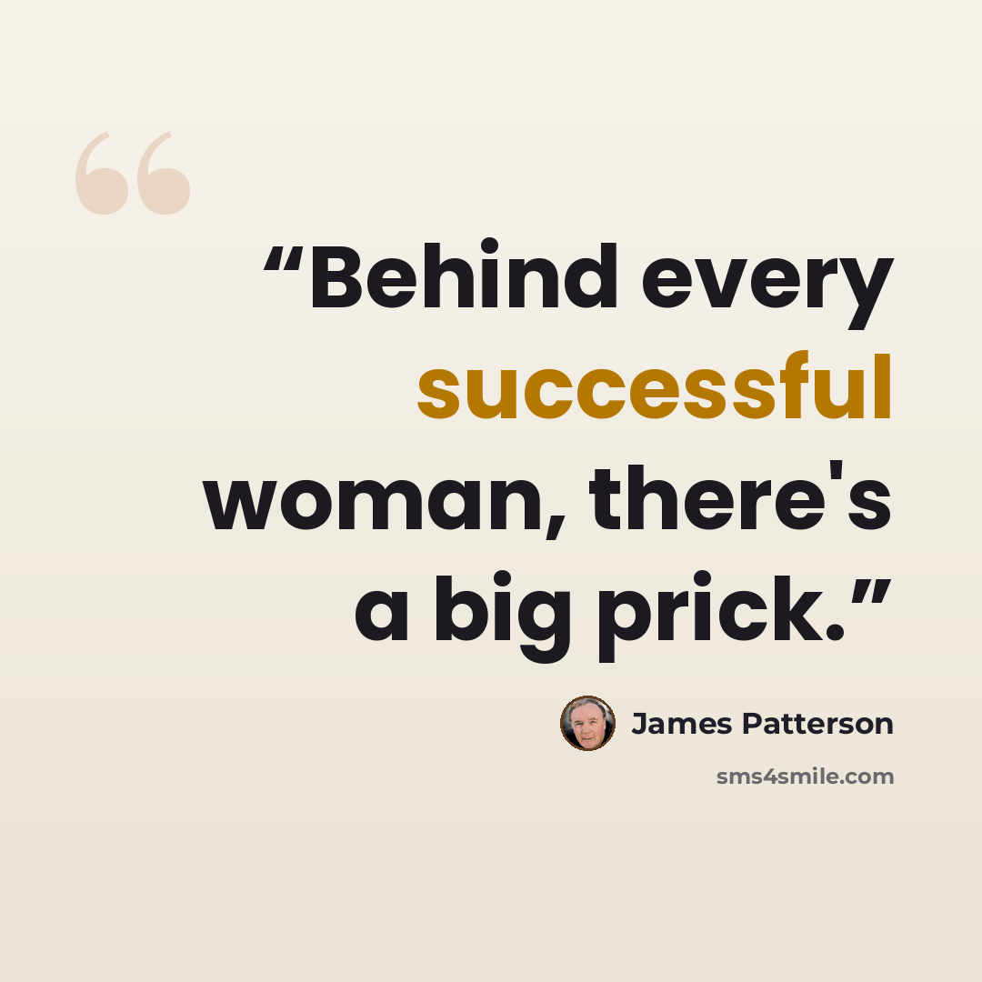 “Behind every successful woman, there's a big prick.” quote by James Patterson