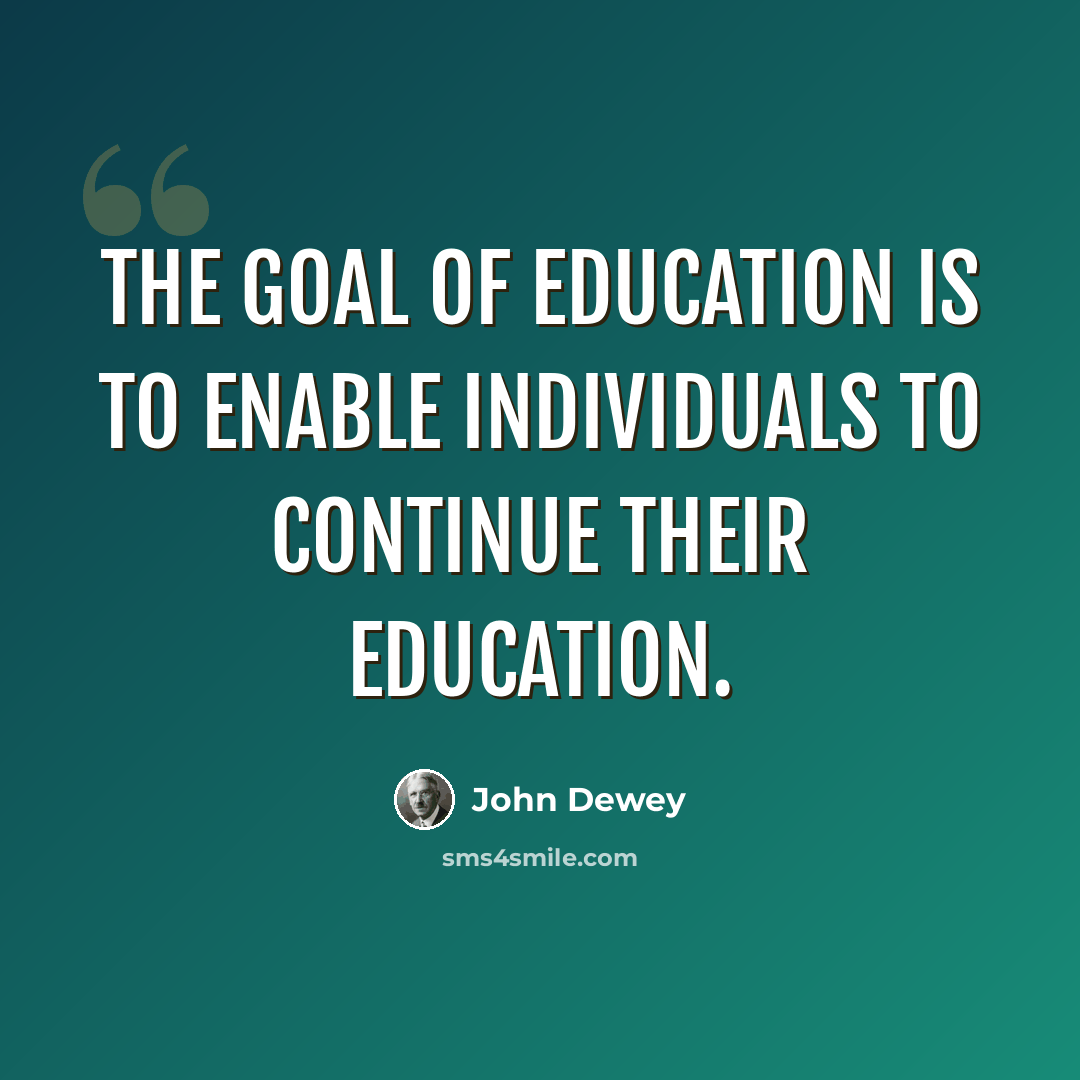 “The goal of education is to enable individuals to continue their education.” quote by John Dewey