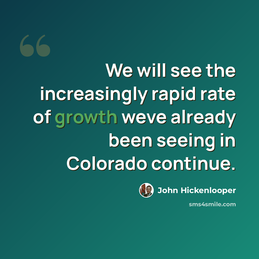 “We will see the increasingly rapid rate of growth weve already been seeing in Colorado continue.” quote by John Hickenlooper