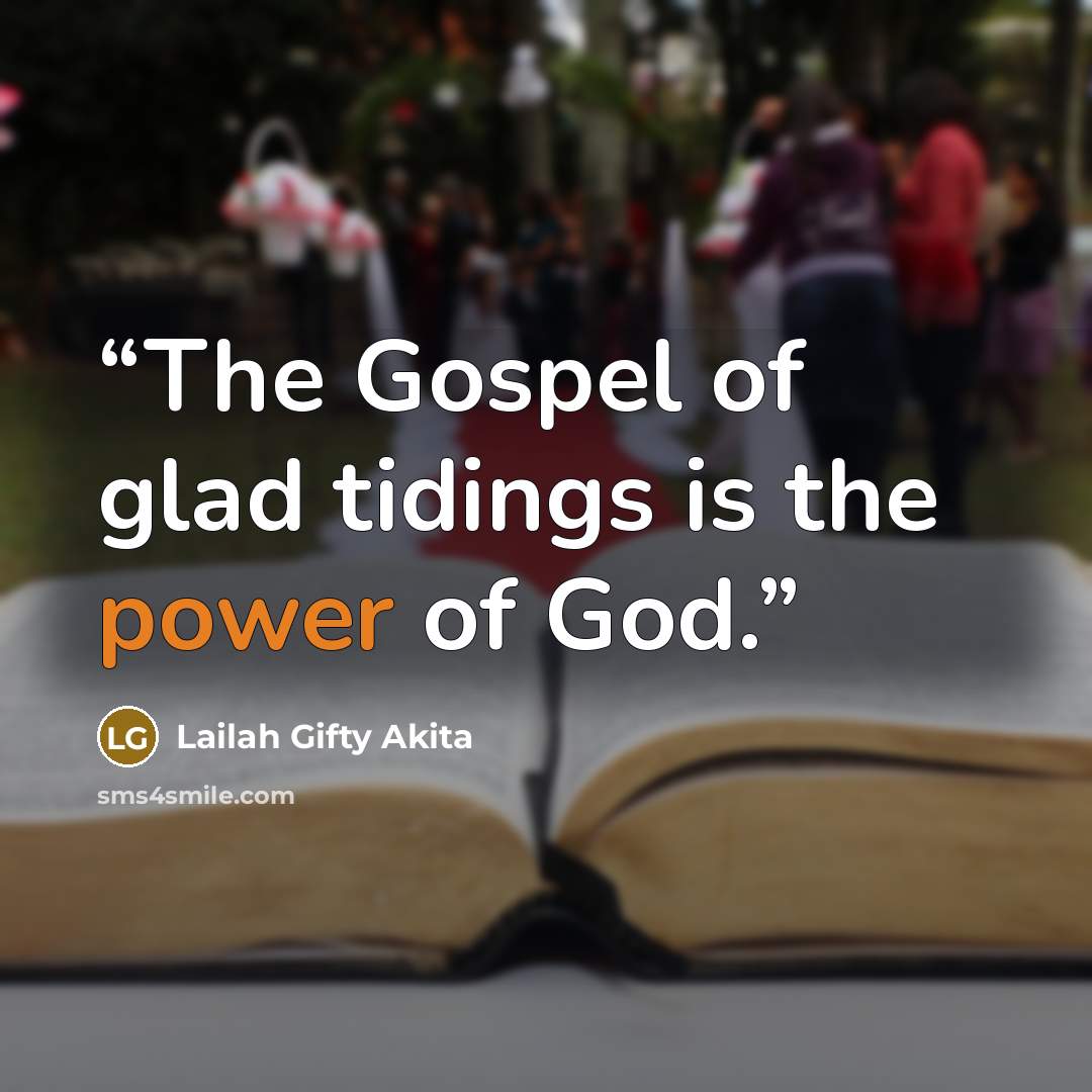 “The Gospel of glad tidings is the power of God.” quote by Lailah Gifty Akita