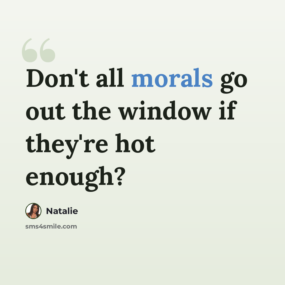 “Don't all morals go out the window if they're hot enough?” quote by Natalie