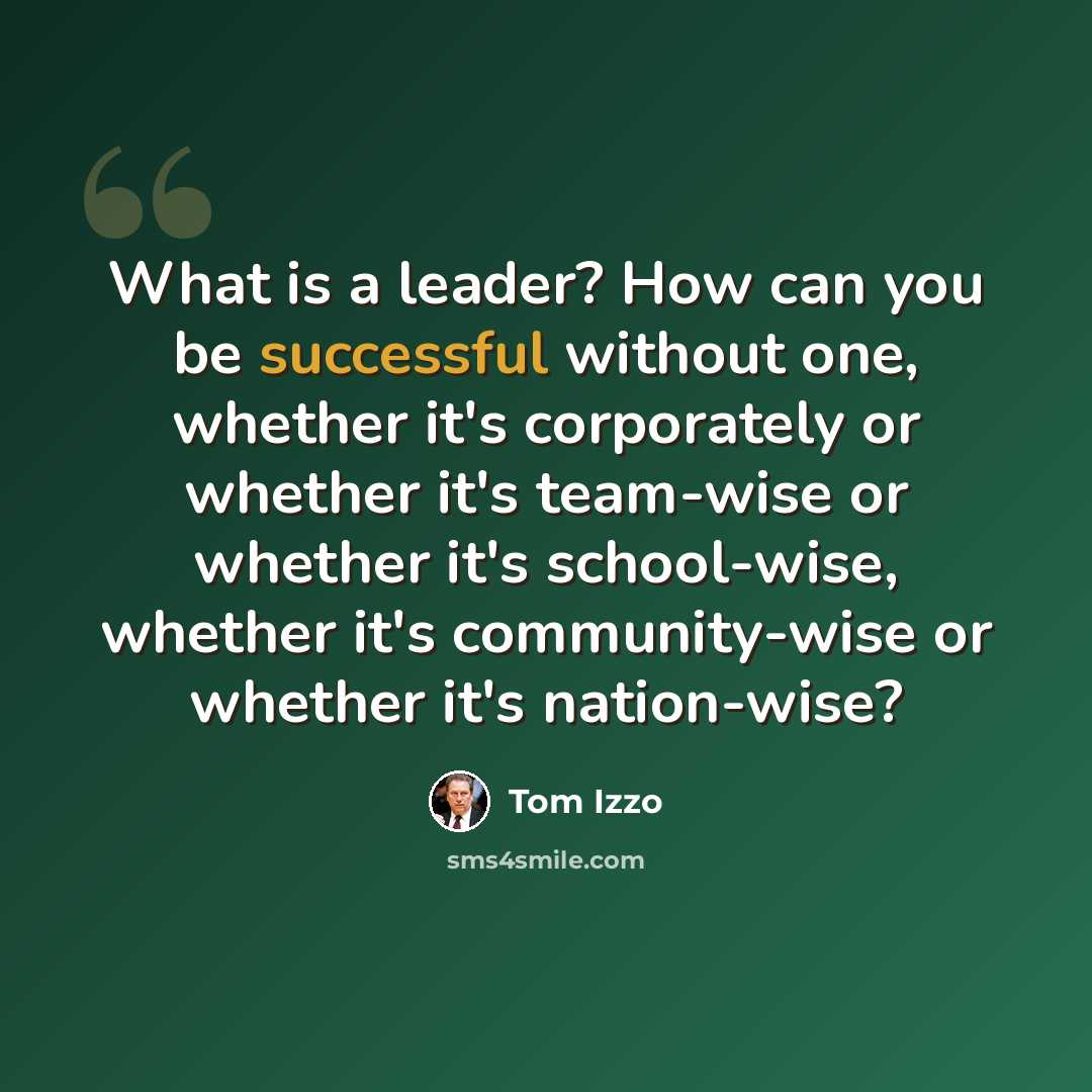 “What is a leader? How can you be successful without one, whether it's corporately or whether it's team-wise or whether it's school-wise, whether it's community-wise or whether it's nation-wise?” quote by Tom Izzo