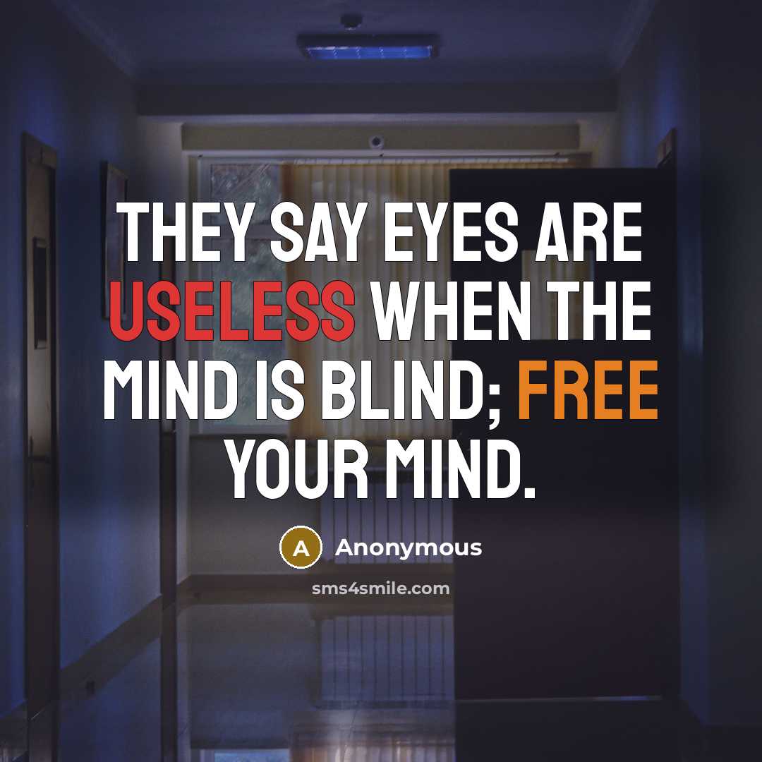 “They say eyes are useless when the mind is blind; Free Your Mind.” quote by Anonymous